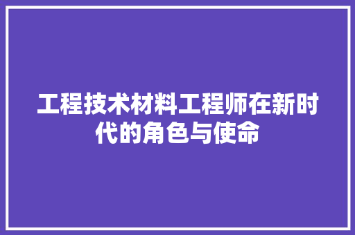 工程技术材料工程师在新时代的角色与使命 现代风格装饰