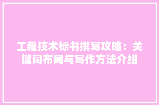 工程技术标书撰写攻略：关键词布局与写作方法介绍