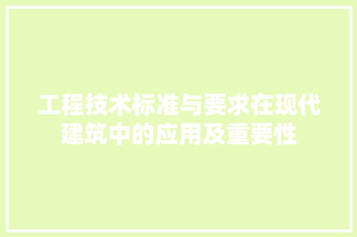工程技术标准与要求在现代建筑中的应用及重要性