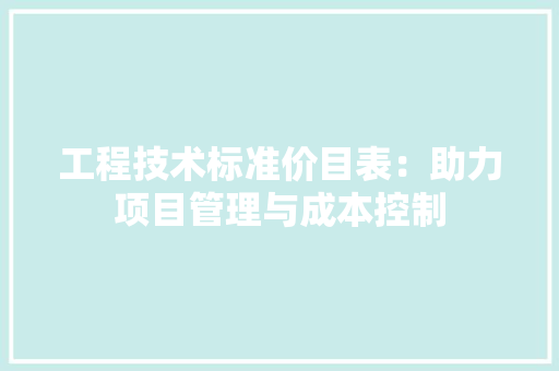 工程技术标准价目表：助力项目管理与成本控制 现代风格装饰