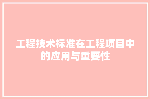 工程技术标准在工程项目中的应用与重要性 现代风格装饰