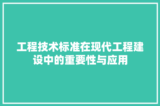 工程技术标准在现代工程建设中的重要性与应用 现代风格装饰