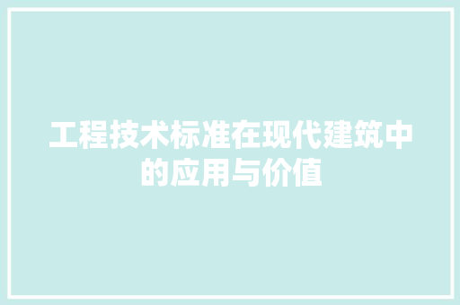 工程技术标准在现代建筑中的应用与价值 现代风格装饰