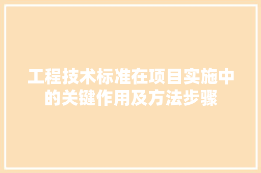 工程技术标准在项目实施中的关键作用及方法步骤 现代风格装饰