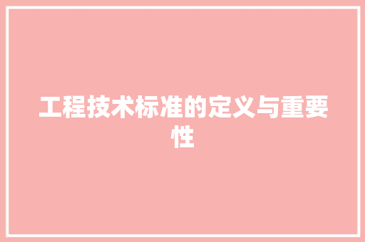 工程技术标准的定义与重要性 现代风格装饰