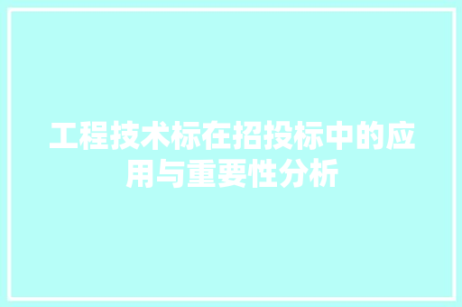 工程技术标在招投标中的应用与重要性分析 现代风格装饰
