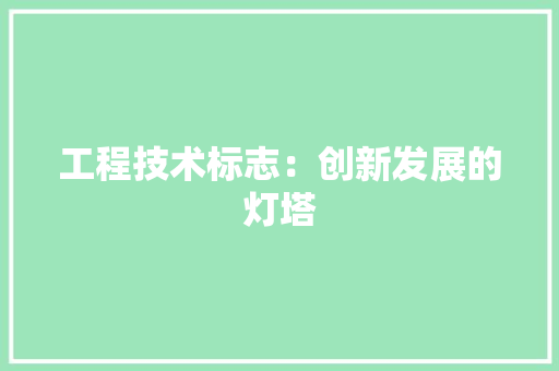 工程技术标志：创新发展的灯塔