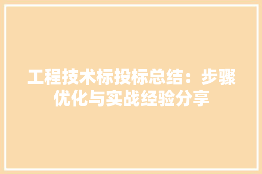 工程技术标投标总结：步骤优化与实战经验分享