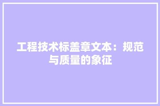 工程技术标盖章文本：规范与质量的象征