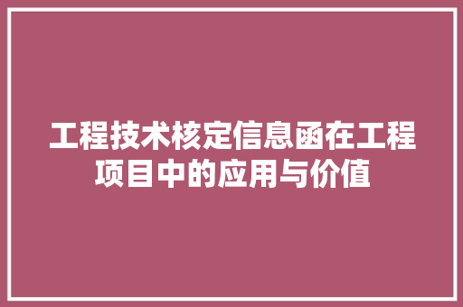 工程技术核定信息函在工程项目中的应用与价值 现代风格装饰