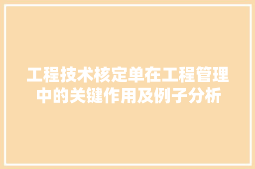 工程技术核定单在工程管理中的关键作用及例子分析 现代风格装饰