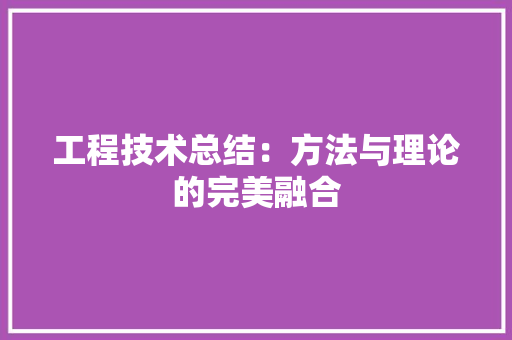 工程技术总结：方法与理论的完美融合 现代风格装饰