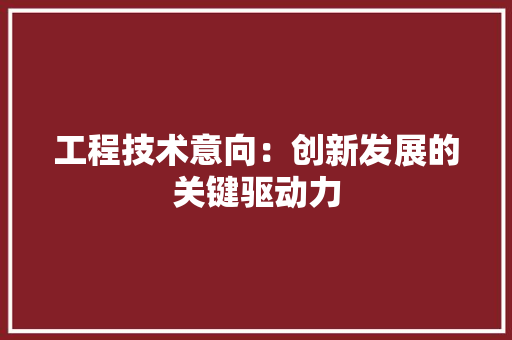 工程技术意向：创新发展的关键驱动力 现代风格装饰