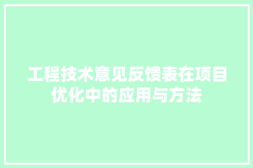 工程技术意见反馈表在项目优化中的应用与方法 现代风格装饰