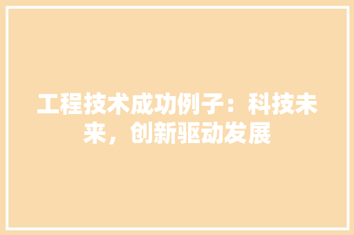 工程技术成功例子：科技未来，创新驱动发展 现代风格装饰