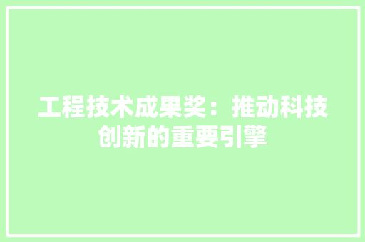 工程技术成果奖：推动科技创新的重要引擎 现代风格装饰