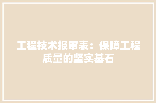 工程技术报审表：保障工程质量的坚实基石