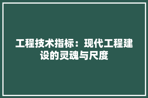 工程技术指标：现代工程建设的灵魂与尺度 现代风格装饰