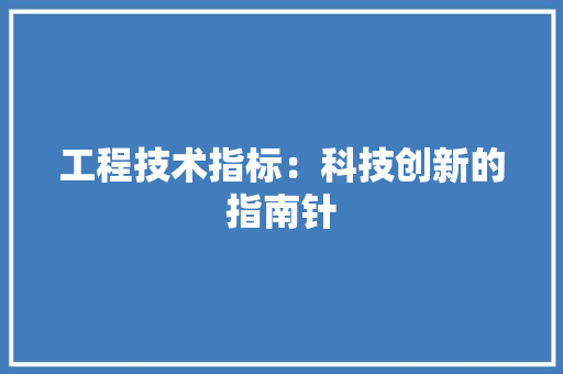 工程技术指标：科技创新的指南针 现代风格装饰
