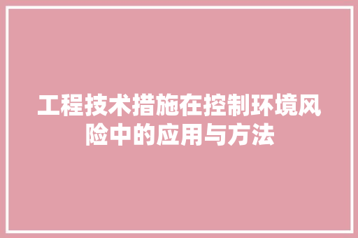 工程技术措施在控制环境风险中的应用与方法 现代风格装饰