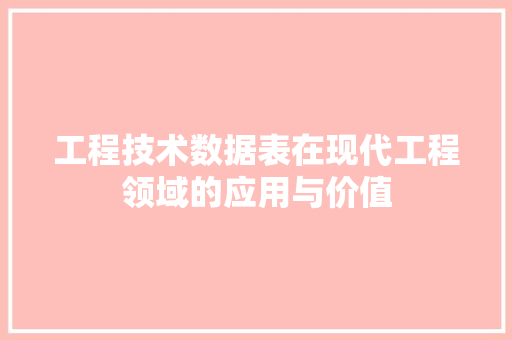 工程技术数据表在现代工程领域的应用与价值 现代风格装饰
