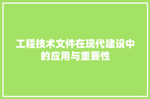 工程技术文件在现代建设中的应用与重要性 现代风格装饰