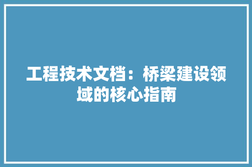 工程技术文档：桥梁建设领域的核心指南 现代风格装饰