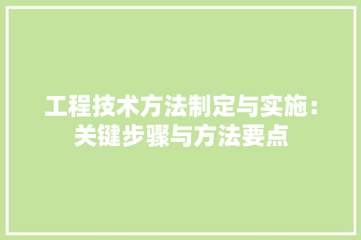 工程技术方法制定与实施：关键步骤与方法要点