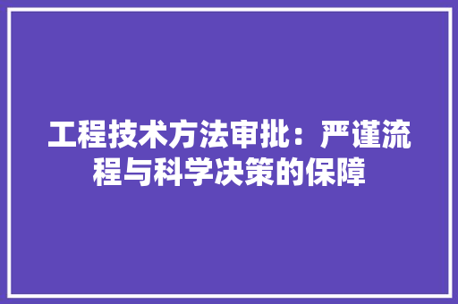 工程技术方法审批：严谨流程与科学决策的保障 现代风格装饰