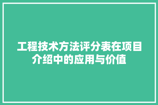 工程技术方法评分表在项目介绍中的应用与价值 现代风格装饰