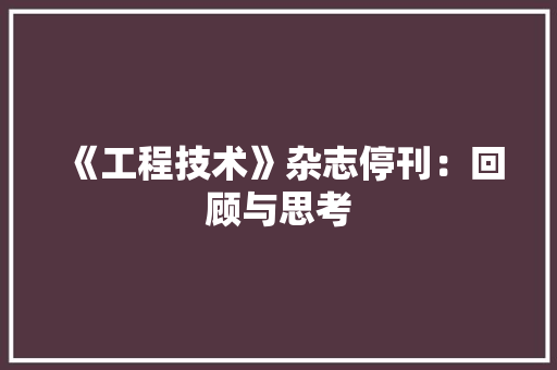 《工程技术》杂志停刊：回顾与思考
