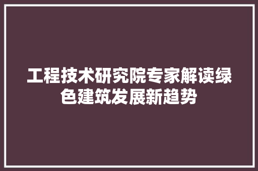 工程技术研究院专家解读绿色建筑发展新趋势 现代风格装饰