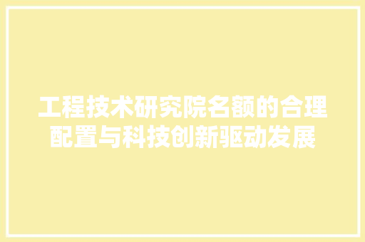 工程技术研究院名额的合理配置与科技创新驱动发展 现代风格装饰