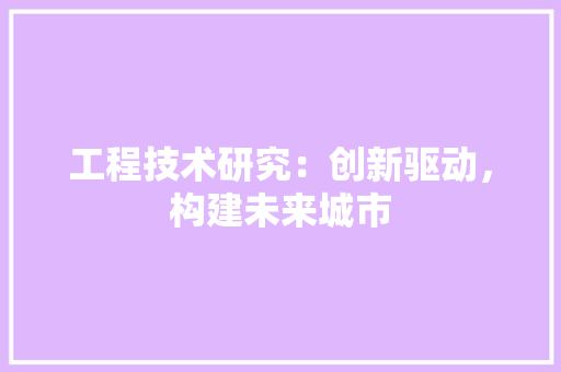 工程技术研究：创新驱动，构建未来城市 现代风格装饰