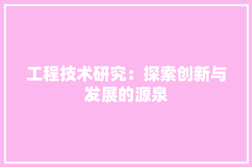 工程技术研究：探索创新与发展的源泉