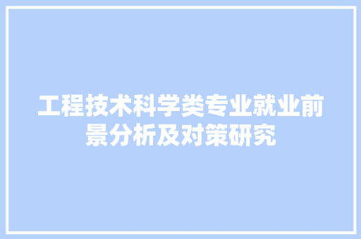 工程技术科学类专业就业前景分析及对策研究 现代风格装饰