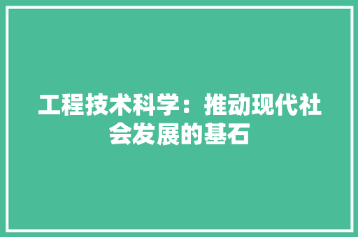 工程技术科学：推动现代社会发展的基石 现代风格装饰