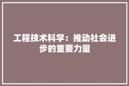 工程技术科学：推动社会进步的重要力量 现代风格装饰