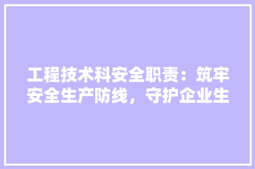 工程技术科安全职责：筑牢安全生产防线，守护企业生命线 现代风格装饰