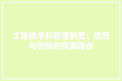 工程技术科管理制度：规范与创新的完美融合 现代风格装饰