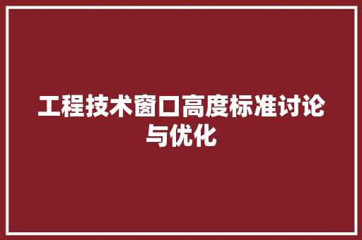 工程技术窗口高度标准讨论与优化
