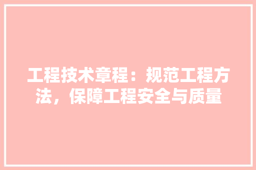 工程技术章程：规范工程方法，保障工程安全与质量 现代风格装饰
