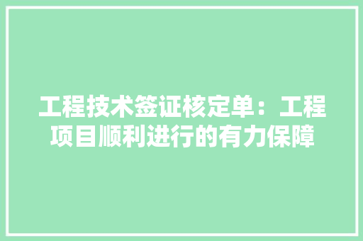 工程技术签证核定单：工程项目顺利进行的有力保障 现代风格装饰