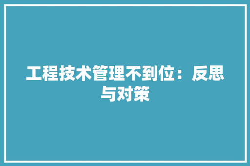 工程技术管理不到位：反思与对策 现代风格装饰