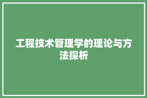 工程技术管理学的理论与方法探析 现代风格装饰