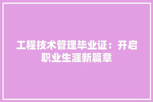 工程技术管理毕业证：开启职业生涯新篇章 现代风格装饰
