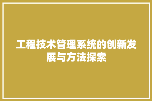 工程技术管理系统的创新发展与方法探索 现代风格装饰