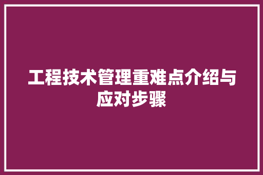 工程技术管理重难点介绍与应对步骤