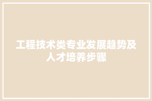 工程技术类专业发展趋势及人才培养步骤 现代风格装饰