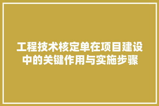 工程技术核定单在项目建设中的关键作用与实施步骤 现代风格装饰